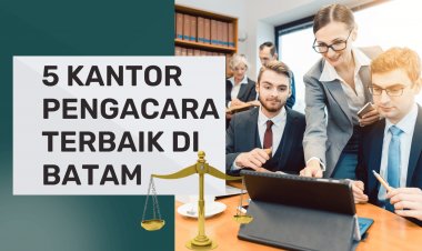 5 Kantor Pengacara paling Rekomandasi di Batam