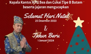 Kepala Kantor KPU Bea dan Cukai Tipe B Batam. Mengucapkan Selamat Hari Natal 25 Desember 2024 dan Tahun Baru 1 Januari 2024.