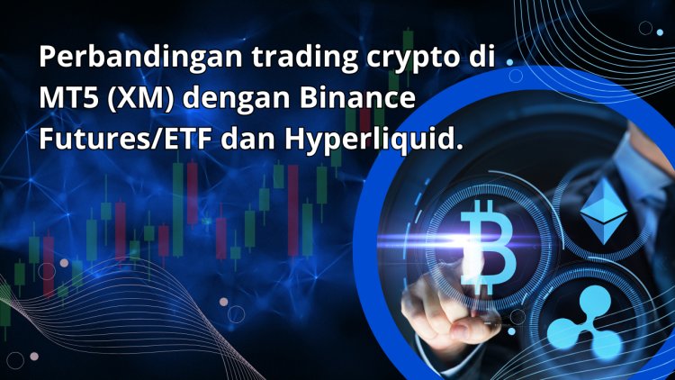 Trading Crypto di MT5 (Broker XM) vs Binance Futures/ETF vs Hyperliquid: Lebih Sederhana dengan Lot & Opsi Free Swap