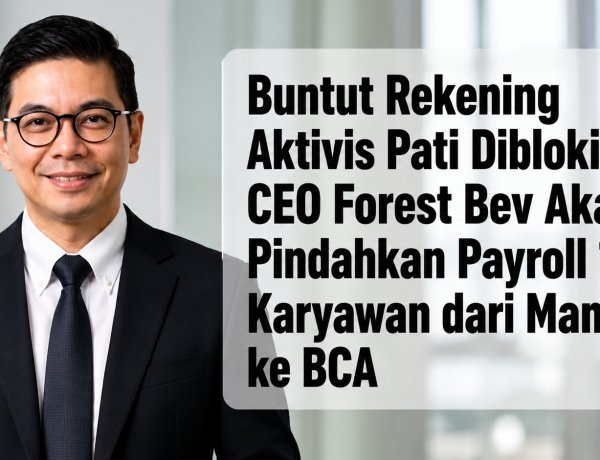 Buntut Rekening Aktivis Pati Diblokir, CEO Forest Bev Akan Pindahkan Payroll 120 Karyawan dari Mandiri ke BCA
